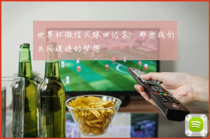 世界杯微信买球回忆录:那些我们共同追逐的梦想