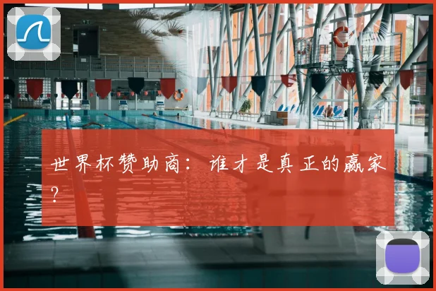 世界杯赞助商：谁才是真正的赢家？
